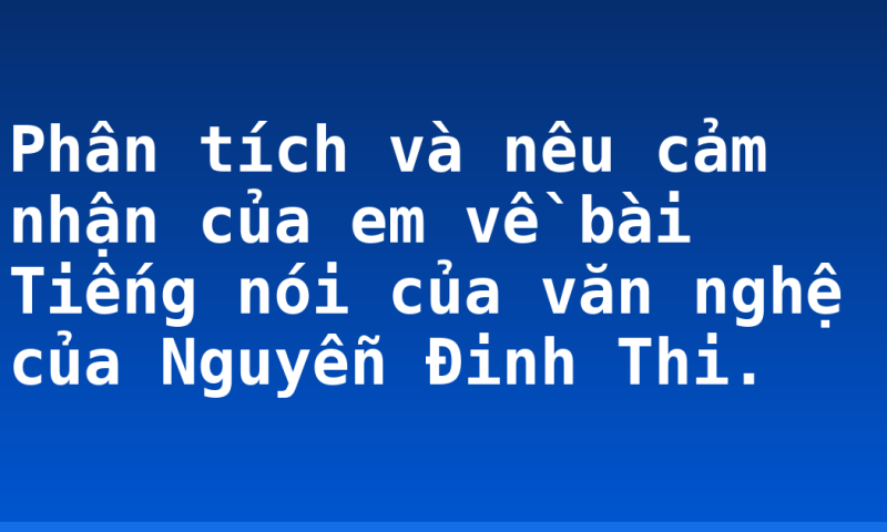 Phân tích và nêu cảm nhận của em về bài Tiếng nói của văn nghệ của Nguyễn Đinh Thi.