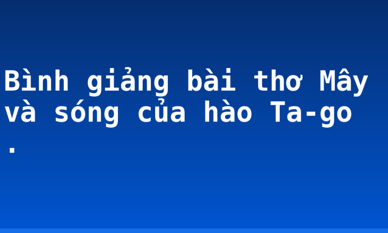 Bình giảng bài thơ Mây và sóng của hào Ta-go .