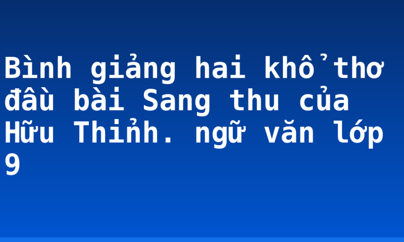 Bình giảng hai khổ thơ đầu bài Sang thu của Hữu Thỉnh. ngữ văn lớp 9