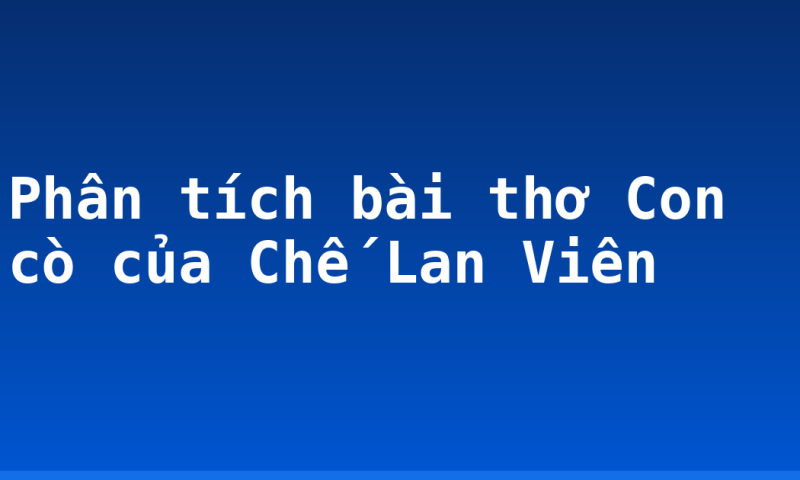 Phân tích bài thơ Con cò của Chế Lan Viên