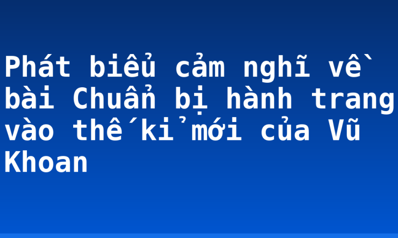 Phát biểu cảm nghĩ về bài Chuẩn bị hành trang vào thế kỉ mới của Vũ Khoan