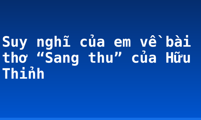 Suy nghĩ của em về bài thơ “Sang thu” của Hữu Thỉnh