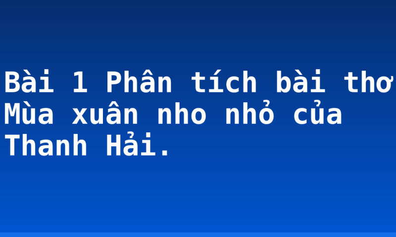 Bài 1 Phân tích bài thơ Mùa xuân nho nhỏ của Thanh Hải.
