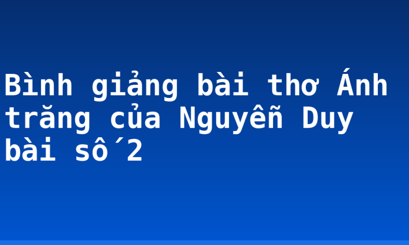 Bình giảng bài thơ Ánh trăng của Nguyễn Duy bài số 2
