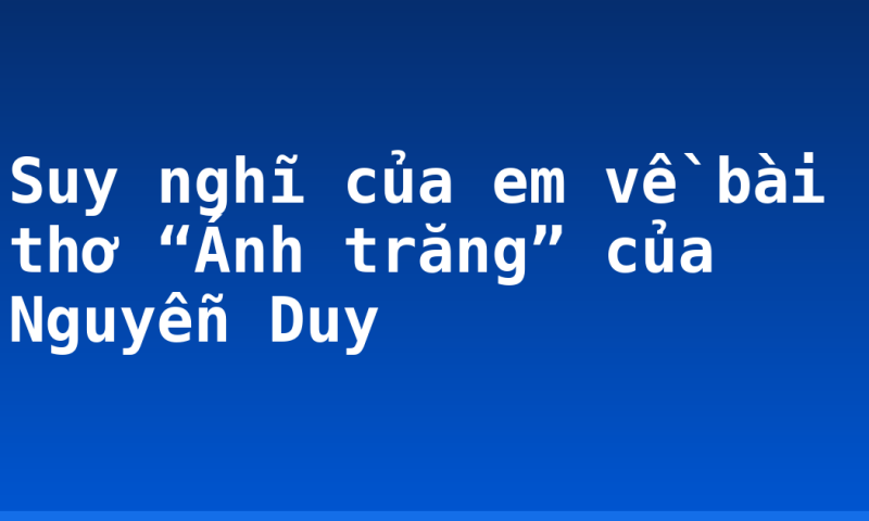 Suy nghĩ của em về bài thơ “Ánh trăng” của Nguyễn Duy