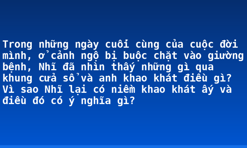 Trong những ngày cuối cùng của cuộc đời mình, ở cảnh ngộ bị buộc chặt vào giường bệnh, Nhĩ đã nhìn thấy những gì qua khung cửa sổ và anh khao khát điều gì? Vì sao Nhĩ lại có niềm khao khát ấy và điều đó có ý nghĩa gì?