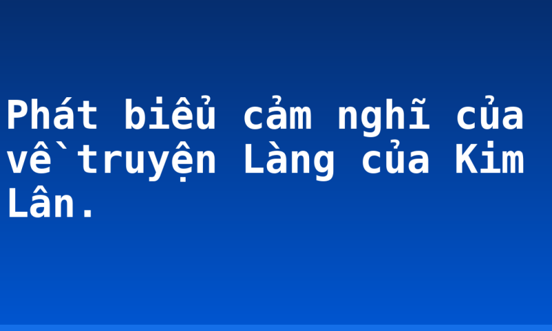 Phát biểu cảm nghĩ của về truyện Làng của Kim Lân.