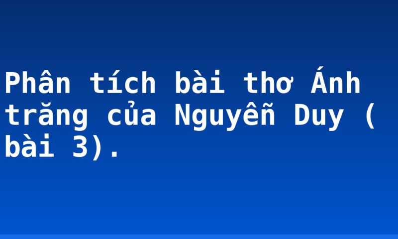 Phân tích bài thơ Ánh trăng của Nguyễn Duy ( bài 3).