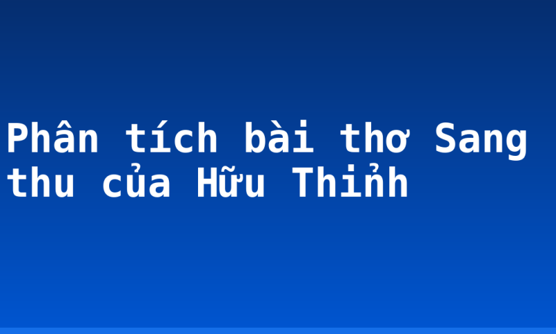 Phân tích bài thơ Sang thu của Hữu Thỉnh