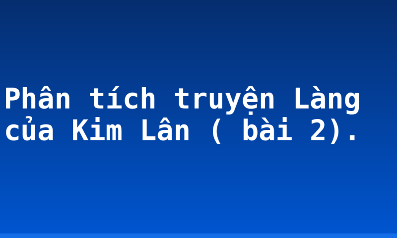 Phân tích truyện  Làng của Kim Lân ( bài 2).