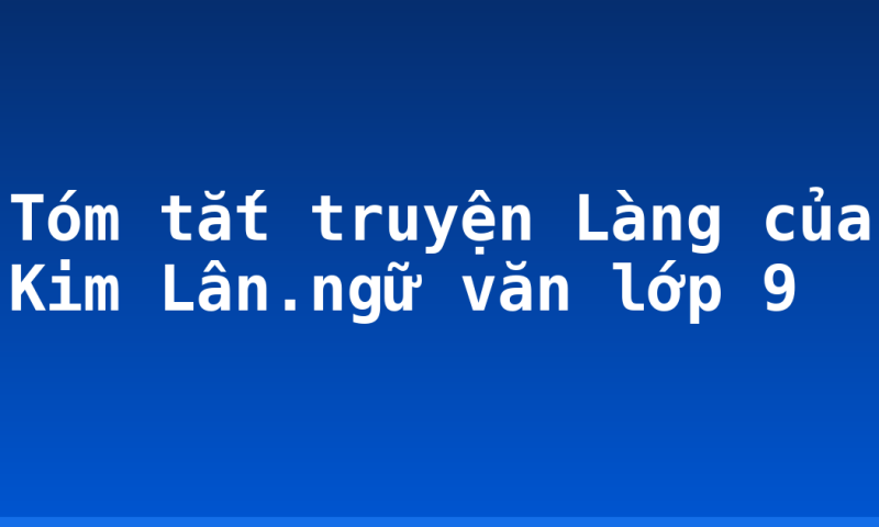 Tóm tắt truyện Làng của Kim Lân.ngữ văn lớp 9