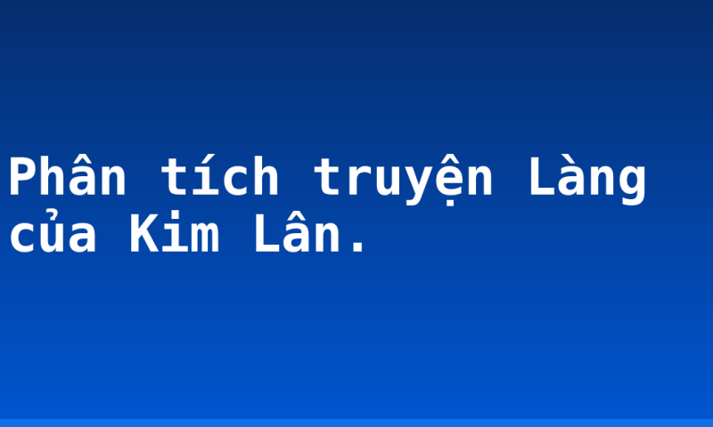 Phân tích truyện Làng của Kim Lân.