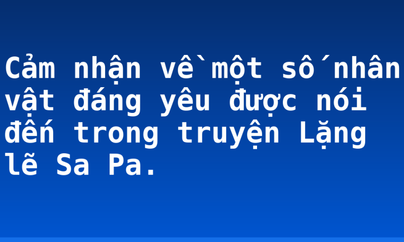 Cảm nhận về một số nhân vật đáng yêu được nói đến trong truyện Lặng lẽ Sa Pa.