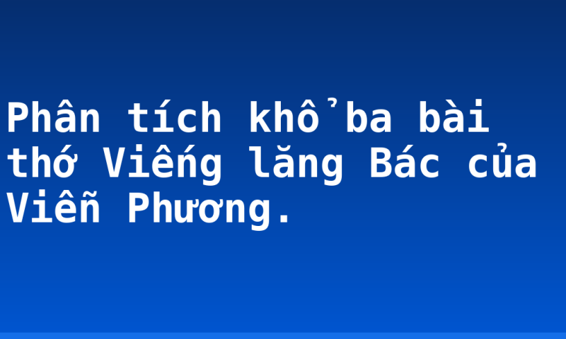 Phân tích khổ ba bài thớ Viếng lăng Bác của Viễn Phương.