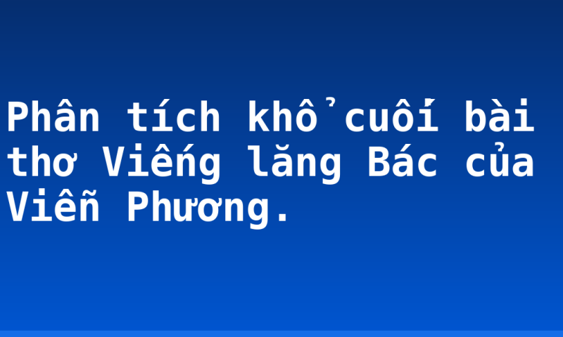 Phân tích khổ cuối bài thơ Viếng lăng Bác của Viễn Phương.