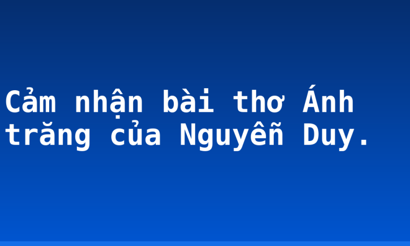Cảm nhận bài thơ Ánh trăng của Nguyễn Duy.