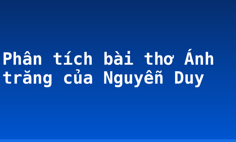 Phân tích bài thơ Ánh trăng của Nguyễn Duy