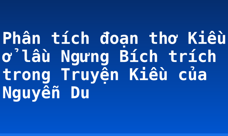 Phân tích đoạn thơ Kiều ở lầu Ngưng Bích trích trong Truyện Kiều của Nguyễn Du