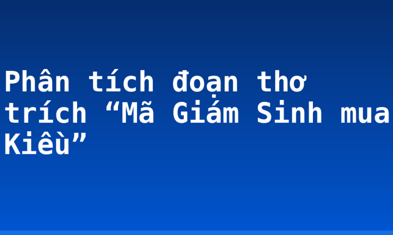 Phân tích đoạn thơ trích “Mã Giám Sinh mua Kiều”