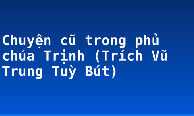 Chuyện cũ trong phủ chúa Trịnh (Trích Vũ Trung Tuỳ Bút)
