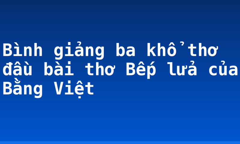 Bình giảng ba khổ thơ đầu bài thơ Bếp lửa của Bằng Việt