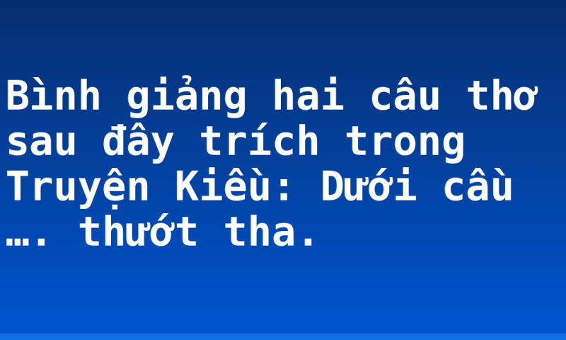 Bình giảng hai câu thơ sau đây trích trong Truyện Kiều:  Dưới cầu …. thướt tha.