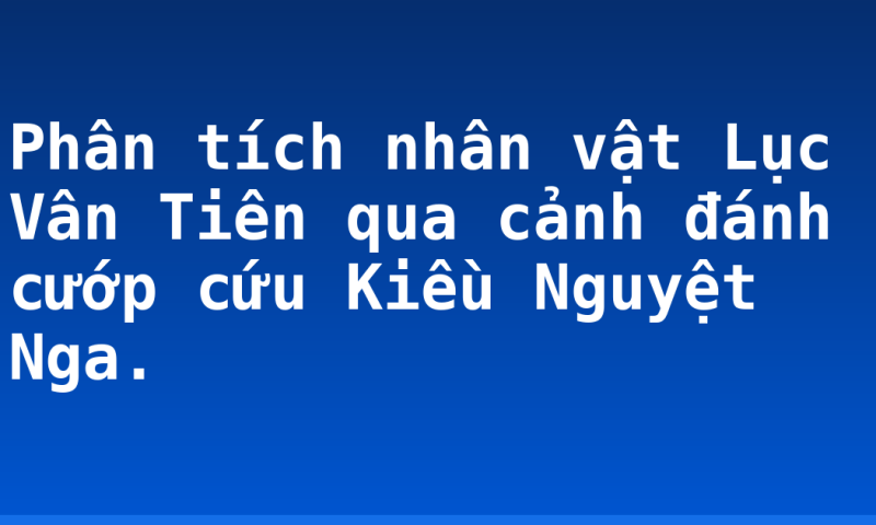 Phân tích nhân vật Lục Vân Tiên qua cảnh đánh cướp cứu Kiều Nguyệt Nga.