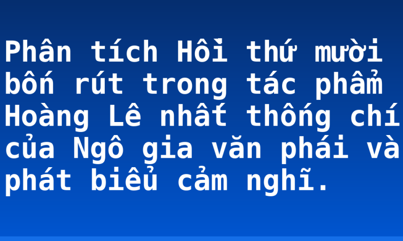 Phân tích Hồi thứ mười bốn rút trong tác phẩm Hoàng Lê nhất thống chí của Ngô gia văn phái và phát biểu cảm nghĩ.
