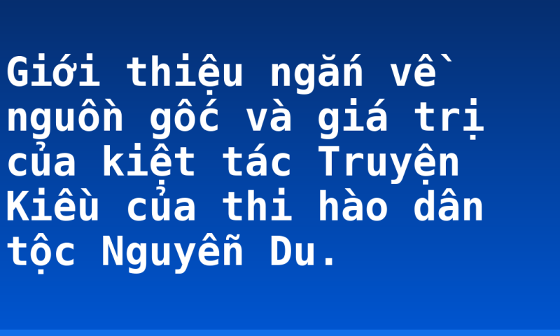 Giới thiệu ngắn về nguồn gốc và giá trị của kiệt tác Truyện Kiều của thi hào dân tộc Nguyễn Du.