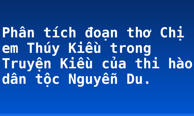 Phân tích đoạn thơ Chị em Thúy Kiều trong Truyện Kiều của thi hào dân tộc Nguyễn Du.