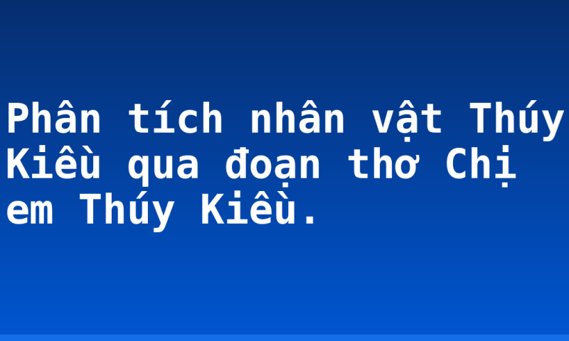 Phân tích nhân vật Thúy Kiều qua đoạn thơ Chị em Thúy Kiều.