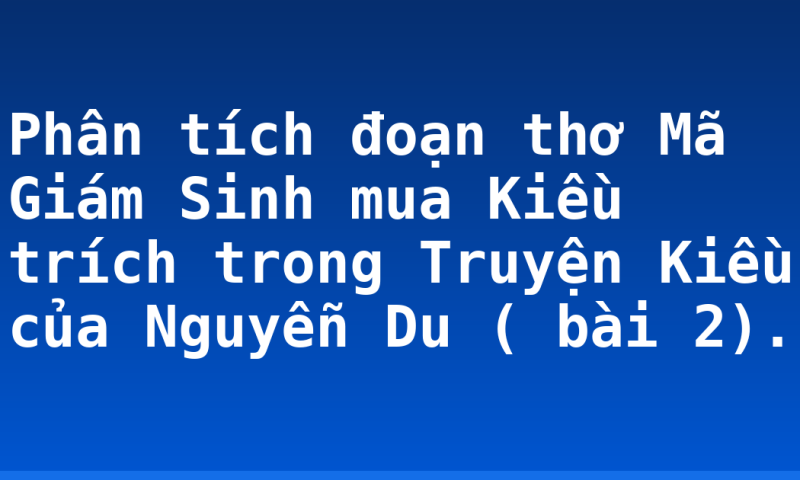 Phân tích đoạn thơ Mã Giám Sinh mua Kiều trích trong Truyện Kiều của Nguyễn Du ( bài 2).