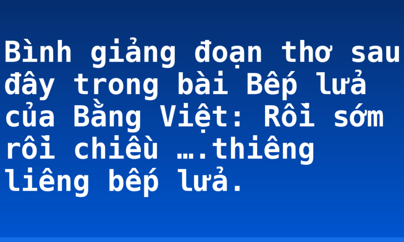 Bình giảng đoạn thơ sau đây trong bài Bếp lửa của Bằng Việt: Rồi sớm rồi chiều ….thiêng liêng bếp lửa.
