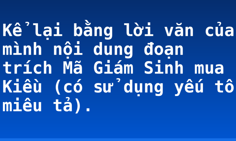 Kể lại bằng lời văn của mình nội dung đoạn trích Mã Giám Sinh mua Kiều (có sử dụng yếu tố miêu tả).