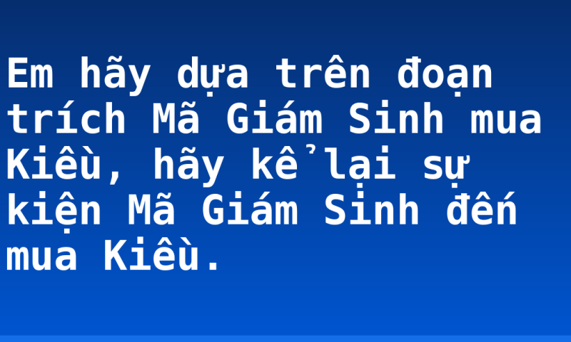 Em hãy dựa trên đoạn trích Mã Giám Sinh mua Kiều, hãy kể lại sự kiện Mã Giám Sinh đến mua Kiều.