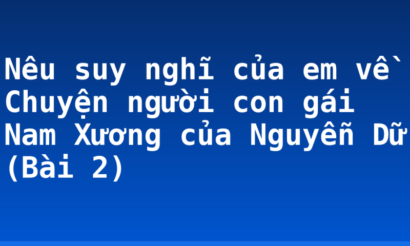 Nêu suy nghĩ của em về Chuyện người con gái Nam Xương của Nguyễn Dữ (Bài 2)