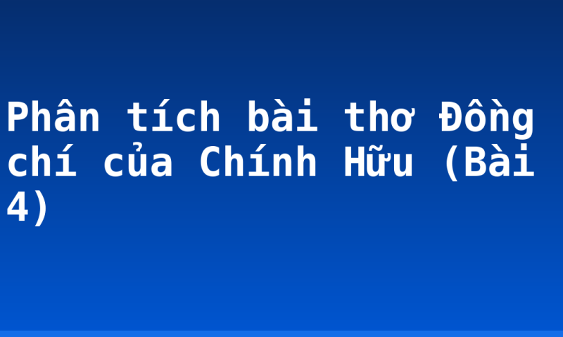 Phân tích bài thơ Đồng chí của Chính Hữu (Bài 4)