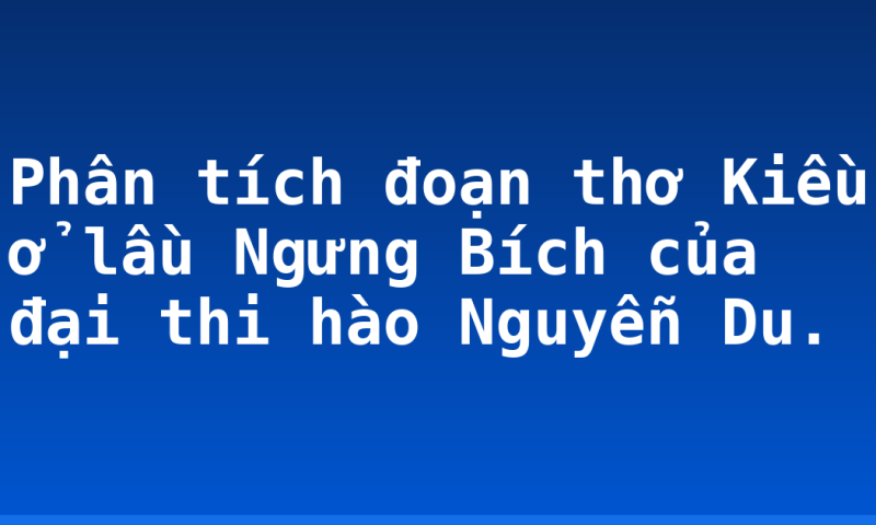 Phân tích đoạn thơ Kiều ở lầu Ngưng Bích của đại thi hào Nguyễn Du.