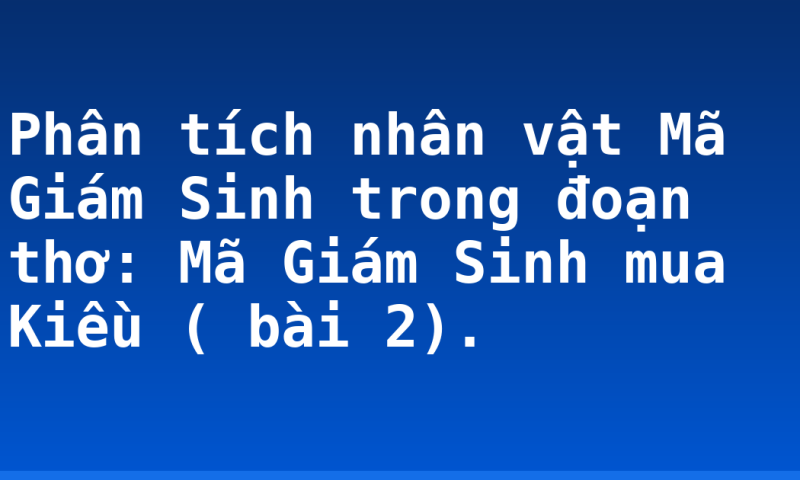 Phân tích nhân vật Mã Giám Sinh trong đoạn thơ: Mã Giám Sinh mua Kiều ( bài 2).
