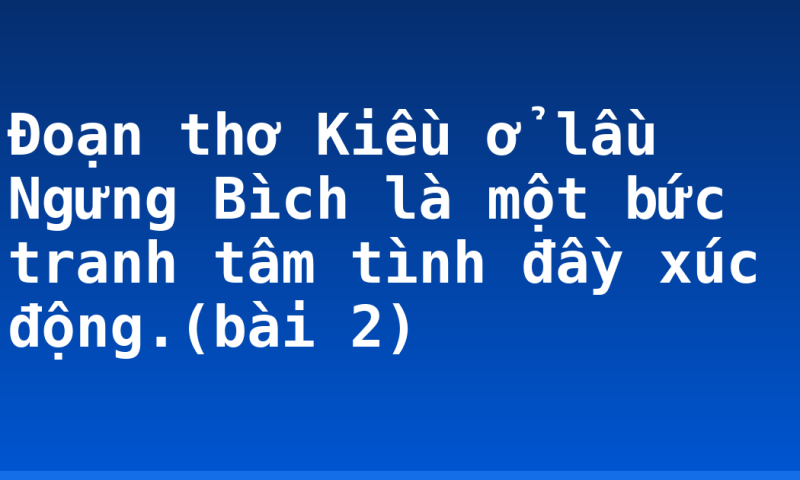 Đoạn thơ Kiều ở lầu Ngưng Bìch là một bức tranh tâm tình đầy xúc động.(bài 2)