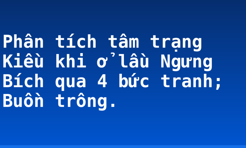 Phân tích tâm trạng Kiều khi ở lầu Ngưng Bích qua 4 bức tranh; Buồn trông.