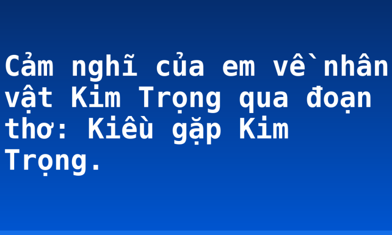 Cảm nghĩ của em về nhân vật Kim Trọng qua đoạn thơ: Kiều gặp Kim Trọng.