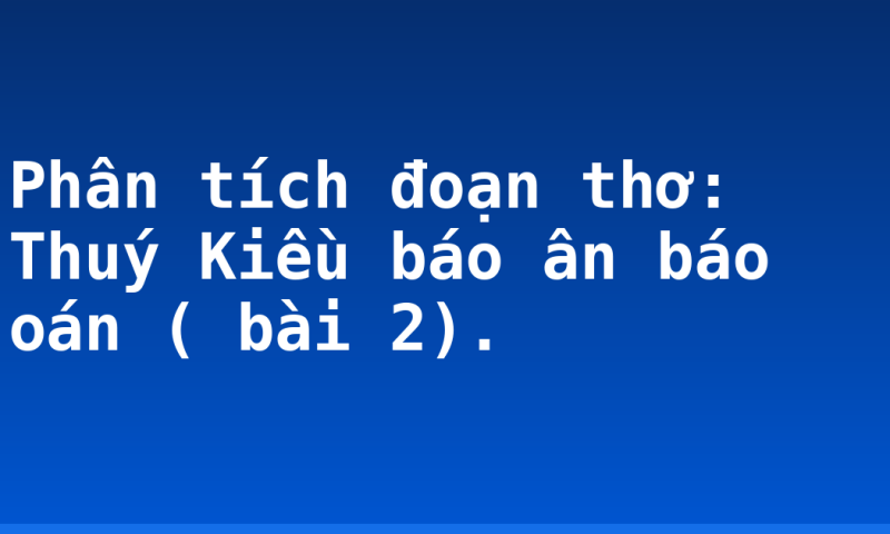 Phân tích đoạn thơ: Thuý Kiều báo ân báo oán ( bài 2).