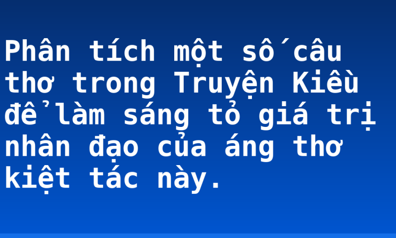 Phân tích một số câu thơ trong Truyện Kiều để làm sáng tỏ giá trị nhân đạo của áng thơ kiệt tác này.