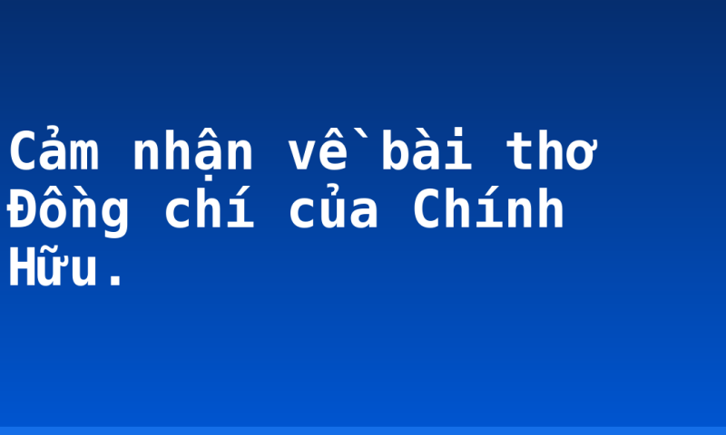 Cảm nhận về bài thơ Đồng chí của Chính Hữu.
