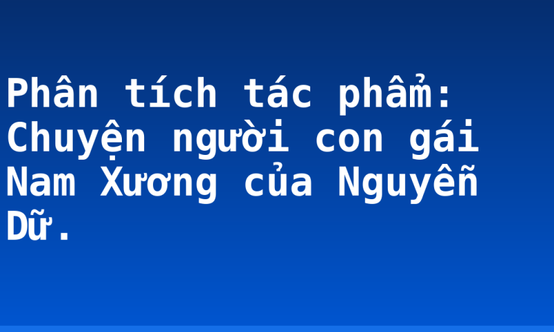 Phân tích tác phẩm: Chuyện người con gái Nam Xương của Nguyễn Dữ.