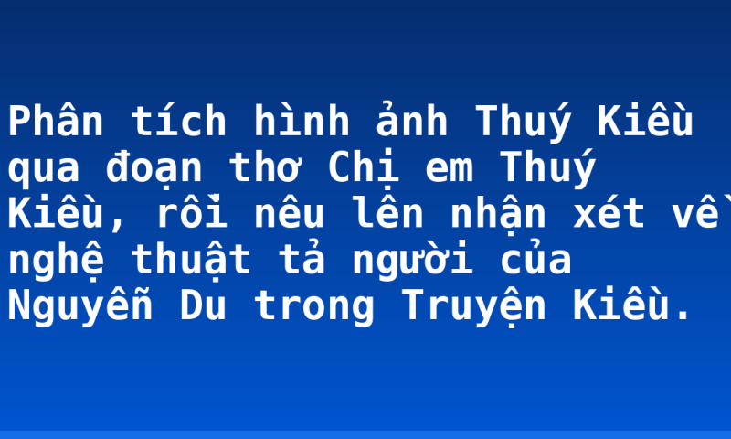 Phân tích hình ảnh Thuý Kiều qua đoạn thơ Chị em Thuý Kiều, rồi nêu lên nhận xét về nghệ thuật tả người của Nguyễn Du trong Truyện Kiều.