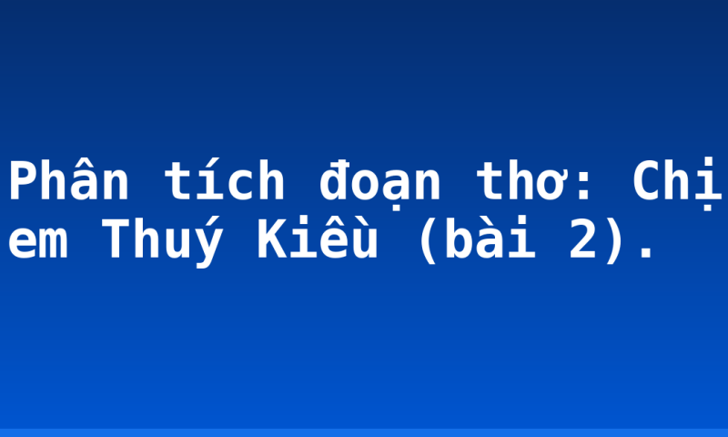 Phân tích đoạn thơ: Chị em Thuý Kiều (bài 2).