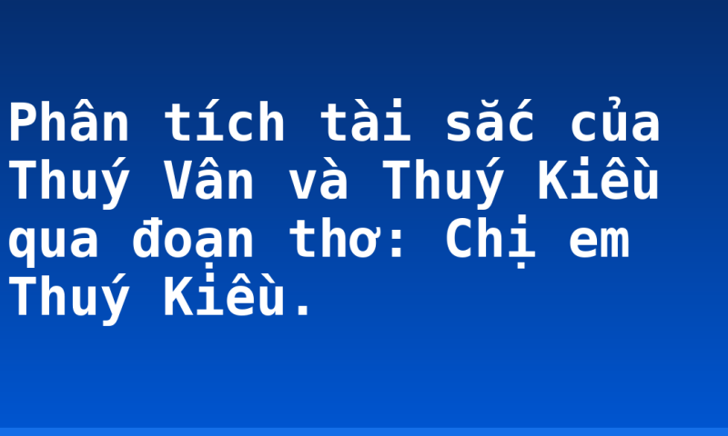 Phân tích tài sắc của Thuý Vân và Thuý Kiều qua đoạn thơ: Chị em Thuý Kiều.