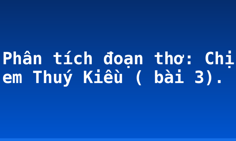 Phân tích đoạn thơ: Chị em Thuý Kiều ( bài 3).